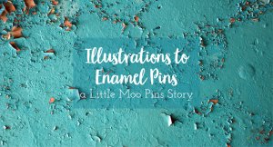 illustrations to enamel pins the story of little moo pins